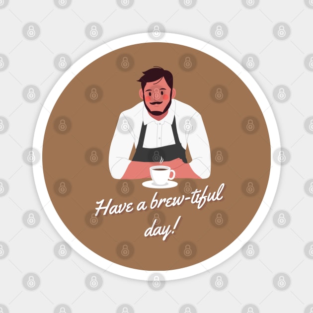 Have a Brew-tiful Day! Magnet by Random Prints